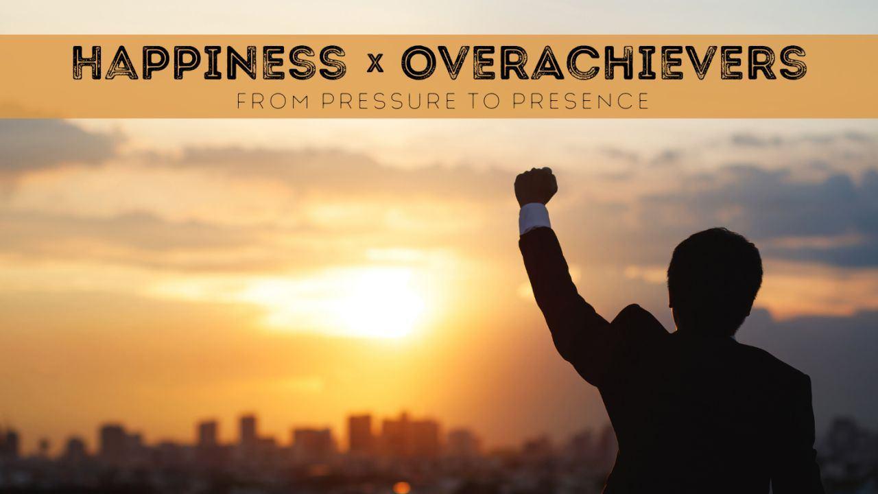 Happiness x Overachievers: From Pressure to Presence image